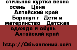  стильная куртка весна-осень › Цена ­ 1 800 - Алтайский край, Барнаул г. Дети и материнство » Детская одежда и обувь   . Алтайский край